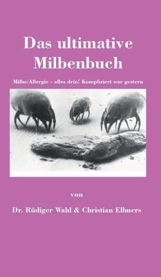 Rüdiger Wahl, Christian Ellmers - Das ultimative Milbenbuch: Milbe/Allergie - alles drin! Kompliziert war gestern, Inbunden