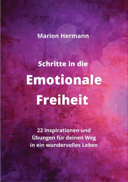 Marion Hermann - Schritte in die Emotionale Freiheit: schließe Frieden mit deiner Vergangenheit, erlaube dir Lebensfreude und finde immer wieder in deine emotionale Balance, E-bok