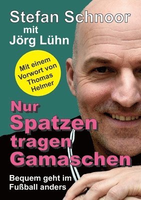 Jörg Lühn, Stefan Schnoor - Nur Spatzen tragen Gamaschen: Bequem geht im Fußball anders, Häftad