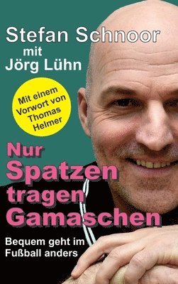 Jörg Lühn, Stefan Schnoor - Nur Spatzen tragen Gamaschen: Bequem geht im Fußball anders, Inbunden