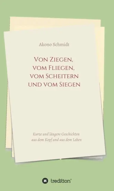 Akono Schmidt - Von Ziegen, vom Fliegen, vom Scheitern und vom Siegen, E-bok. Tillgänglighet: Lägg i varukorg