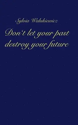 Sylvia Walukiewicz - Don't let your past destroy your future, Inbunden. Tillgänglighet: Lägg i varukorg