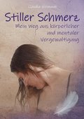Stiller Schmerz: Mein Weg aus k�rperlicher und mentaler Vergewaltigung
