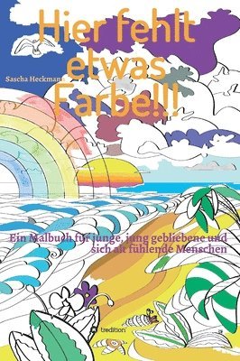 Sascha Heckmann - Hier fehlt etwas Farbe: Ein Malbuch für junge, jung gebliebene und sich alt fühlende Menschen, Inbunden