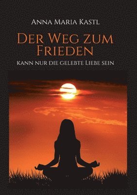 Anna Maria Kastl - Der Weg zum Frieden - kann nur die gelebte Liebe sein, Häftad. Tillgänglighet: Lägg i varukorg