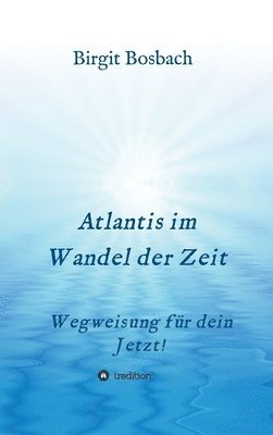 Birgit Bosbach - Atlantis im Wandel der Zeit: Wegweisung für dein Jetzt!, Inbunden
