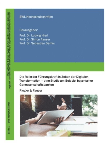 Dr. Simon Fauser, Markus Riegler, Dr. Sebastian Serfas, Dr. Simon Fauser, Dr. Ludwig Hierl - Die Rolle der Führungskraft in Zeiten der Digitalen Transformation - eine Studie am Beispiel bayerischer Genossenschaftsbanken, E-bok