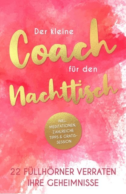 Marlis Anna Krieger, Marie Hollaus, Beatrice Hofmann, Doris Reifler, Liane Nova, Csilla Wolkerstorfer, Stefan Kohlhofer, Michaela Wetzel, Rosemarie Simmendinger-Katai, Berenice Tolle, Christine Meyne, Carina Griesebner, Astrid Best-Botthof, Christine Schorer, Angelika Schumann, Doris Wio, Jutta Hubel, Heidi Rast, Gabi Milanese, Mirjam Kronenberg, Saskia Savita (Hrsg.) Schulte, Kerstin Stolpe, Silvia Heimburger - Der kleine Coach für den Nachttisch, E-bok