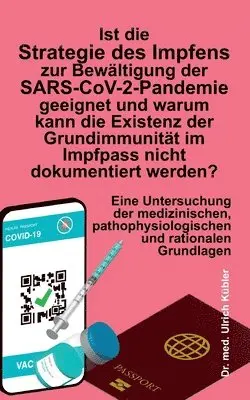 Ulrich Kübler - Ist die Strategie des Impfens zur Bewältigung der SARS-CoV-2-Pandemie geeignet und warum kann die Existenz der Grundimmunität im Impfpass nicht dokume, Häftad. Tillgänglighet: Lägg i varukorg