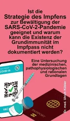 Ulrich Kübler - Ist die Strategie des Impfens zur Bewältigung der SARS-CoV-2-Pandemie geeignet und warum kann die Existenz der Grundimmunität im Impfpass nicht dokume, Inbunden. Tillgänglighet: Lägg i varukorg