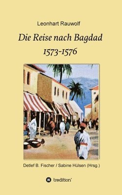 Leonhart Rauwolf, Detlef B. Fischer - Die Reise nach Bagdad 1573-1576, Inbunden. Tillgänglighet: Lägg i varukorg
