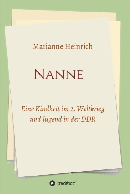 Marianne Heinrich - Nanne - Eine Kindheit im 2. Weltkrieg und Jugend in der DDR, E-bok