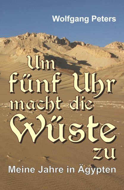 Wolfgang Peters - Um fünf Uhr macht die Wüste zu, E-bok