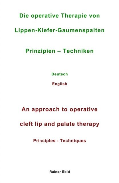 Rainer Ebid - Die operative Therapie von Lippen-Kiefer-Gaumenspalten   Prinzipien  - Techniken   Deutsch   English   An approach to operative cleft lip and palate therapy   Principles - Techniques, E-bok