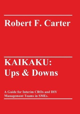 Robert F. Carter - Kaikaku: Ups & Downs: A Guide for Interim CROs and DIY Management Teams in SMEs., Häftad