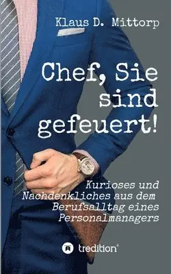 Klaus D. Mittorp - Chef, Sie sind gefeuert!: Kurioses und Nachdenkliches aus dem Berufsalltag eines Personalmanagers, Häftad. Tillgänglighet: Lägg i varukorg
