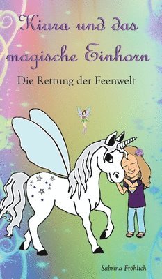 Sabrina Fröhlich - Kiara und das magische Einhorn: Die Rettung der Feenwelt, Inbunden. Tillgänglighet: Lägg i varukorg