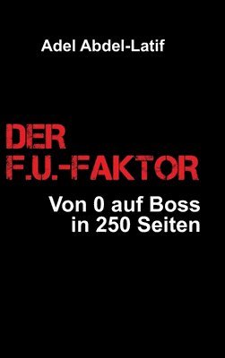 Adel Abdel-Latif - Der F.U.-Faktor: Von 0 auf Boss in 250 Seiten, Inbunden. Tillgänglighet: Lägg i varukorg