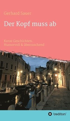 Gerhard Sauer - Der Kopf muss ab: Kurze Geschichten. Humorvoll & überraschend, Inbunden