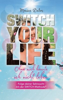 Monica Deters - Switch Your Life: Ohne mich könnte ich nicht leben, Inbunden