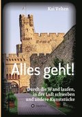 Alles geht!: Durch die Wand laufen, in der Luft schweben und andere Kunststcke