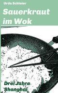 Sauerkraut im Wok: Drei Jahre Shanghai