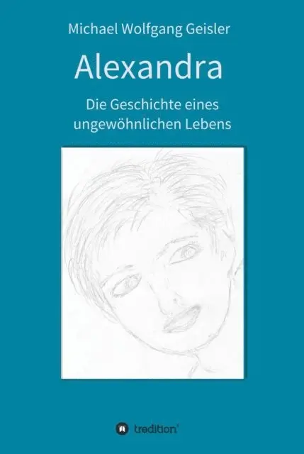 Michael Wolfgang Geisler - Alexandra - die Geschichte eines ungewöhnlichen Lebens, E-bok. Tillgänglighet: Lägg i varukorg