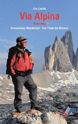 Urs Liechti - Via Alpina - Roter Weg: Grenzenlose Wanderlust - Von Triest bis Monaco, Inbunden
