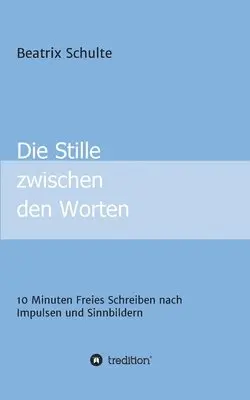 Beatrix Schulte - Die Stille zwischen den Worten: 10 Minuten Freies Schreiben nach Impulsen und Sinnbildern, Häftad. Tillgänglighet: Lägg i varukorg