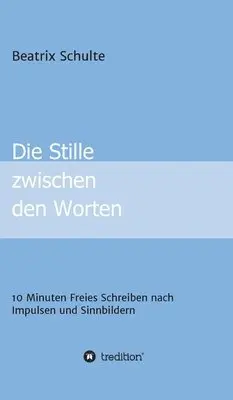 Beatrix Schulte - Die Stille zwischen den Worten: 10 Minuten Freies Schreiben nach Impulsen und Sinnbildern, Inbunden. Tillgänglighet: Lägg i varukorg