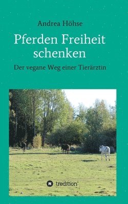 Andrea Höhse - Pferden Freiheit schenken: Der vegane Weg einer Tierärztin, Häftad