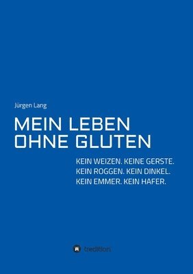 Jürgen Lang - Mein Leben Ohne Gluten: Kein Weizen. Keine Gerste. Kein Roggen. Kein Dinkel. Kein Emmer. Kein Hafer., Häftad