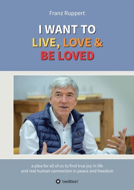 Franz Ruppert - I WANT TO  LIVE, LOVE & BE LOVED, E-bok