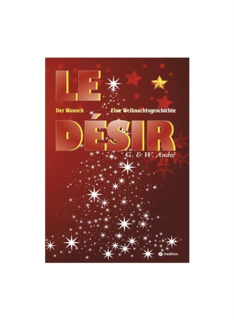 Wolfgang Andre, Gabriele Andre - LE DÉSIR - DER WUNSCH (Eine Schneeflocke erzählt eine Geschichte, beruhend auf einer wahren Begebenheit in der Zeit des aufstrebenden Wirtschaftswunders), E-bok