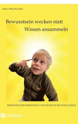 Hans-Albrecht Zahn - Bewusstsein wecken statt Wissen ansammeln: Menschliche Erkenntnis und künstliche Intelligenz, Inbunden. Tillgänglighet: Lägg i varukorg
