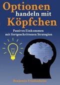 Optionen handeln mit K�pfchen - Profitable Tipps aus der Praxis f�r fortgeschrittene Optionstrader: Passives Einkommen mit fortgeschrittenen Strategie