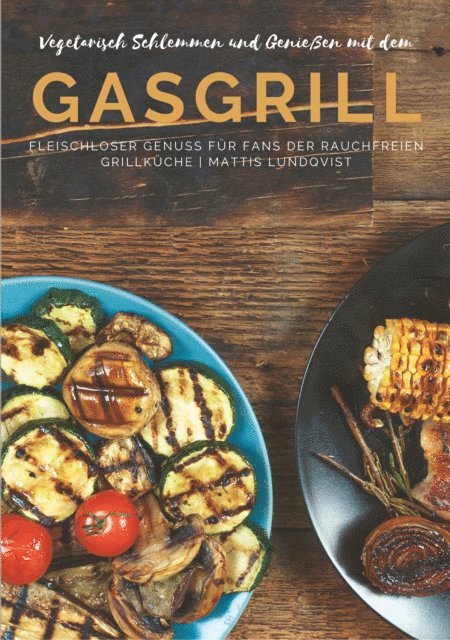 Mattis Lundqvist - Vegetarisch Schlemmen und Genießen mit dem Gasgrill, E-bok