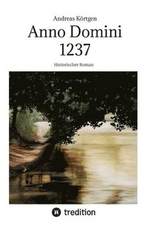 Anno Domini 1237 - Hochmittelalter - Stauferzeit: Historischer Roman um die Kinder des genialen Hohenstaufen-Kaisers Friedrich II.