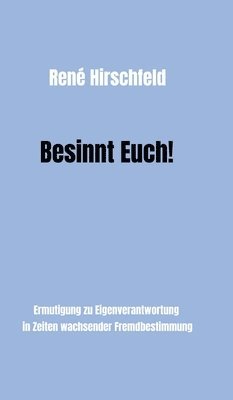 René Hirschfeld - Besinnt Euch!: Ermutigung zur Eigenverantwortung in Zeiten wachsender Fremdbestimmung. Ein Plädoyer für Vernunft, Tugend und Menschlichkeit als Bauste, Inbunden. Tillgänglighet: Lägg i varukorg