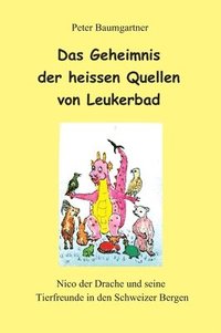 Das Geheimnis der heissen Quellen von Leukerbad - ein Kinderbuch mit vielen Tieren: Nico der Drache und seine Tierfreunde in den Schweizer Bergen