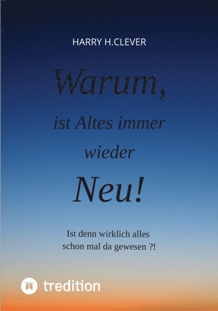 Harry H.Clever - Warum, ist Altes immer wieder Neu!, E-bok