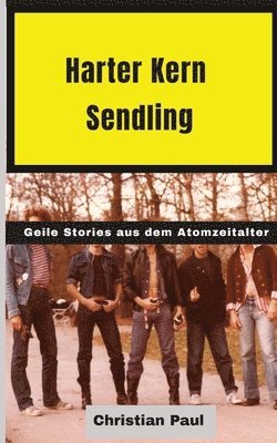 Christian Paul - Harter Kern Sendling - 70er und 80er Jahre in Echtzeit: Geile Stories aus dem Atomzeitalter - so wirds nie wieder!, Häftad