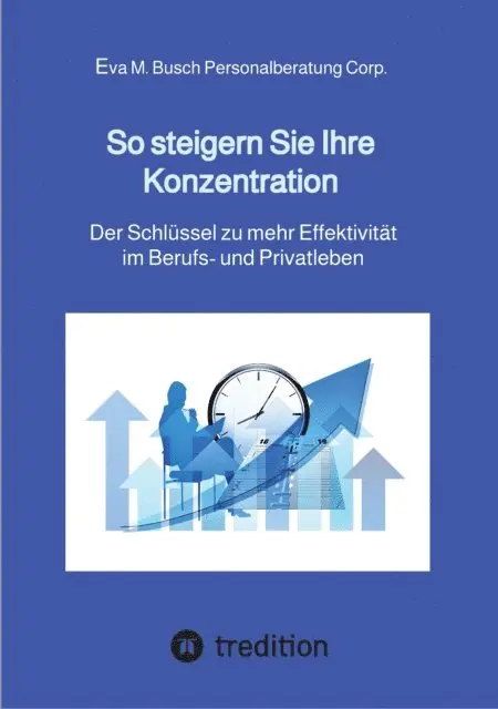 Eva M. Busch Personalberatung Corp. - So steigern Sie Ihre Konzentration - und gewinnen mehr Zeit für die schönen Dinge des Lebens, E-bok. Tillgänglighet: Lägg i varukorg