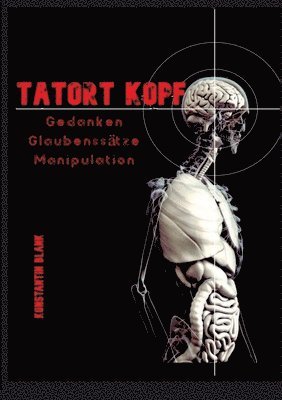 Konstantin Hagen Blank - Tatort Kopf: Gedanken Glaubensätze Manipulation. Wie wir Denken, warum wir Glauben, wie wir Manipuliert werden, Häftad. Tillgänglighet: Lägg i varukorg