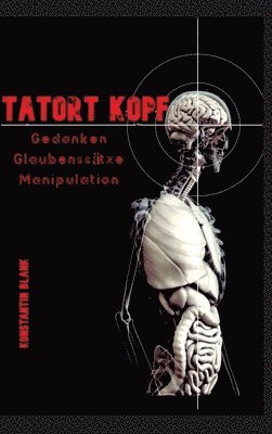 Konstantin Hagen Blank - Tatort Kopf: Gedanken Glaubensätze Manipulation. Wie wir Denken, warum wir Glauben, wie wir Manipuliert werden, Inbunden. Tillgänglighet: Lägg i varukorg