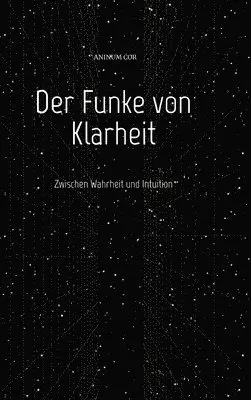 Aninum Cor - Der Funke von Klarheit: Zwischen Wahrheit und Intuition, Inbunden. Tillgänglighet: Lägg i varukorg
