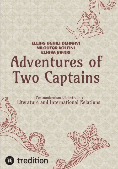 Elham Jafari, Niloufar Koleini, Ellias Aghili Dehnavi - Adventures of Two Captains; Postmodernism Dialectic in:  Literature and International Relations, E-bok