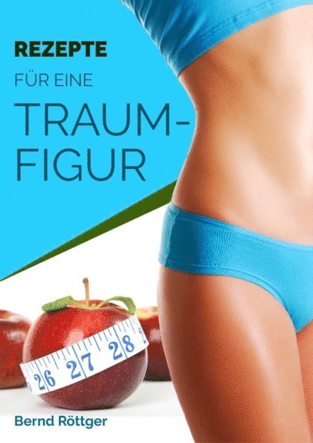 Bernd Rottger, Digital Infos 4 You - Rezepte für eine Traumfigur - abwechslungsreich und ohne zu hungern, E-bok