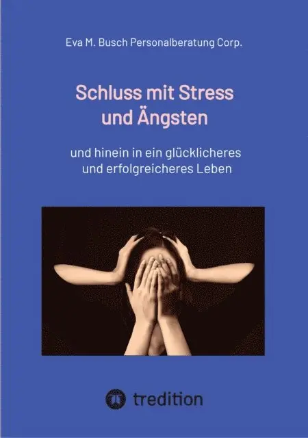 Eva M. Busch Personalberatung Corp. - Schluss mit Stress und Ängsten - Tipps zum Umgang mit lähmenden Angst- und Panikattacken, E-bok. Tillgänglighet: Lägg i varukorg