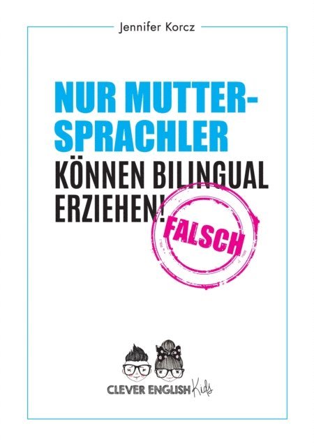 Jennifer Korcz - Nur Muttersprachler können Bilingual erziehen - Falsch, E-bok
